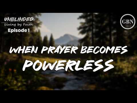 Featured image for “When Prayer Becomes Powerless | Unblinded”